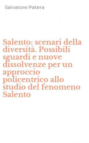 Salento: scenari della diversit&agrave;. Possibili sguardi e nuove dissolvenze per un approccio policentrico allo studio del fenomeno Salento