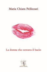 La donna che cercava il bacio. Il silenzio pi&ugrave; bello &egrave; quello della tua bocca che incontra la mia