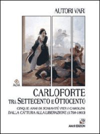 Carloforte tra Settecento e Ottocento. Cinque anni di schiavit&ugrave; per i carolini dalla cattura alla liberazione (1798-1803)