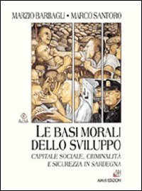 Le basi morali dello sviluppo. Capitale sociale, criminalit&agrave; e sicurezza in Sardegna