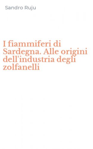 I fiammiferi di Sardegna. Alle origini dell'industria degli zolfanelli