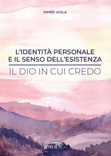 L'identit&agrave; personale e il senso dell'esistenza. Il Dio in cui credo