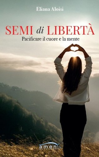Semi di libert&agrave;. Pacificare il cuore e la mente