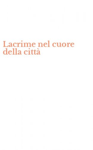 Lacrime nel cuore della citt&agrave;