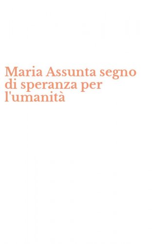 Maria Assunta segno di speranza per l'umanit&agrave;