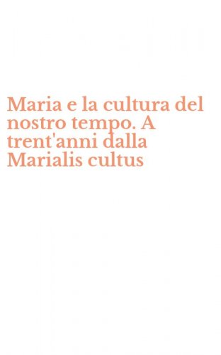 Maria e la cultura del nostro tempo. A trent'anni dalla Marialis cultus