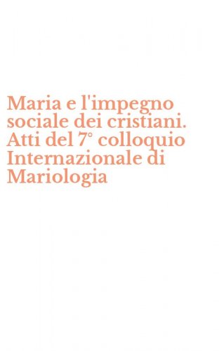 Maria e l'impegno sociale dei cristiani. Atti del 7&deg; colloquio Internazionale di Mariologia