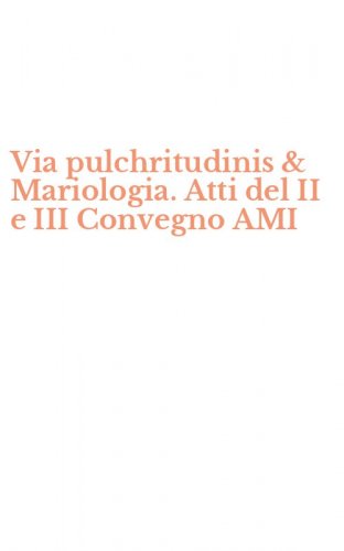 Via pulchritudinis & Mariologia. Atti del II e III Convegno AMI