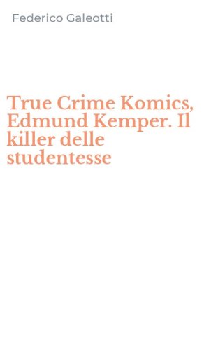 True Crime Komics, Edmund Kemper. Il killer delle studentesse