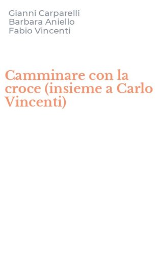 Camminare con la croce (insieme a Carlo Vincenti)