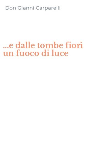 ...e dalle tombe fior&igrave; un fuoco di luce