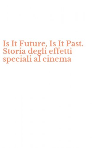 Is It Future, Is It Past. Storia degli effetti speciali al cinema