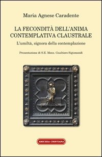 La fecondit&agrave; dell'anima contemplativa claustrale. L'umilt&agrave;, signora della contemplazione - CONTEMPLAZIONE (LA)