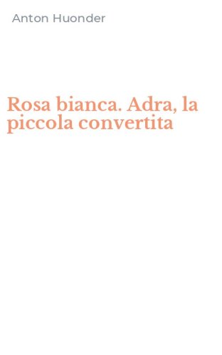 Rosa bianca. Adra, la piccola convertita