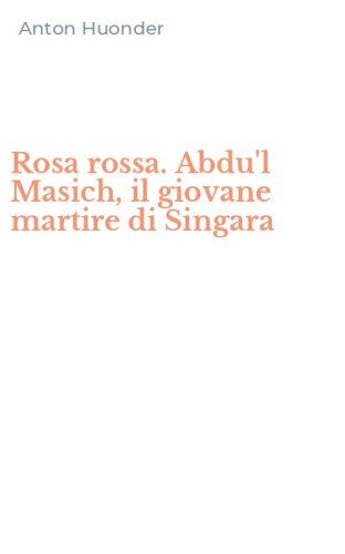 Rosa rossa. Abdu'l Masich, il giovane martire di Singara