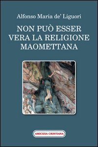 Non pu&ograve; esser vera la religione maomettana
