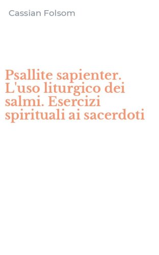 Psallite sapienter. L'uso liturgico dei salmi. Esercizi spirituali ai sacerdoti