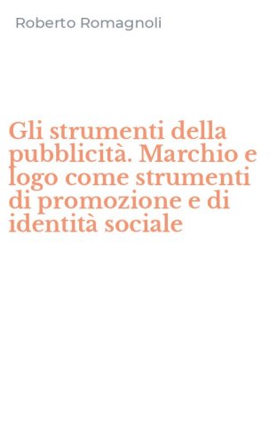Gli strumenti della pubblicit&agrave;. Marchio e logo come strumenti di promozione e di identit&agrave; sociale