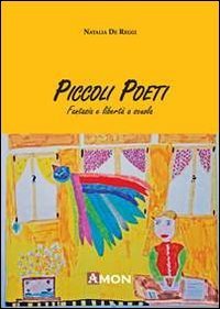 Piccoli poeti. Fantasia e libert&agrave; a scuola