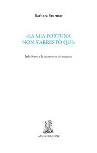 &laquo;La mia fortuna non s'arrest&ograve; qui&raquo;. Italo Svevo e le occorrenze del successo