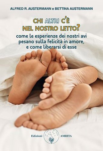Chi altri c'&egrave; nel nostro letto? Come le esperienze dei nostri avi pesano sulla felicit&agrave; in amore, e come liberarsi di esse