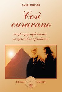 Cos&igrave; curavano. Dagli egizi agli esseni: comprendere e praticare
