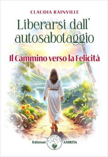 Liberarsi dall'autosabotaggio. Il cammino verso la felicit&agrave;