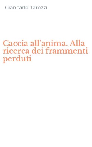 Caccia all'anima. Alla ricerca dei frammenti perduti