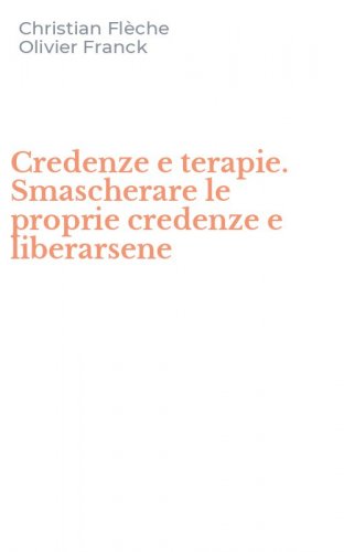 Credenze e terapie. Smascherare le proprie credenze e liberarsene