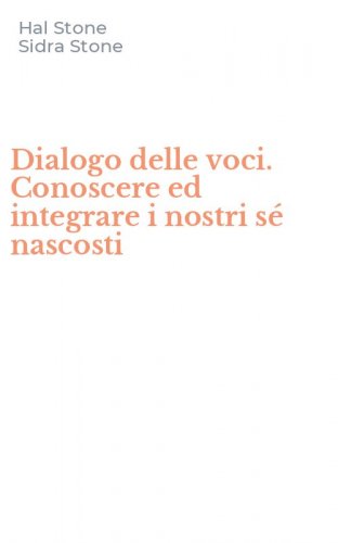 Dialogo delle voci. Conoscere ed integrare i nostri s&eacute; nascosti