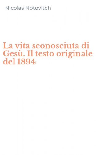 La vita sconosciuta di Ges&ugrave;. Il testo originale del 1894