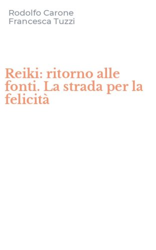 Reiki: ritorno alle fonti. La strada per la felicit&agrave;