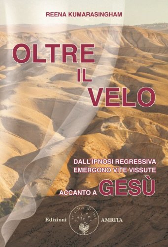 Oltre il velo. Dall'ipnosi regressiva emergono vite vissute accanto a Ges&ugrave;