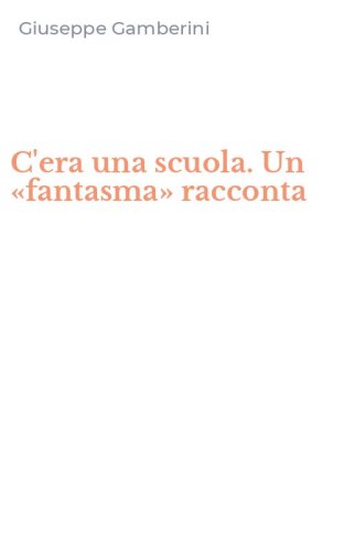 C'era una scuola. Un &laquo;fantasma&raquo; racconta