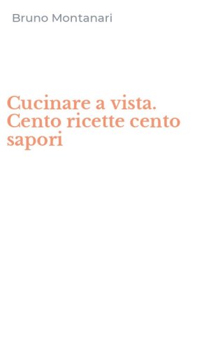 Cucinare a vista. Cento ricette cento sapori