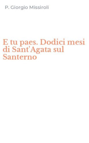E tu paes. Dodici mesi di Sant'Agata sul Santerno
