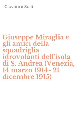 Giuseppe Miraglia e gli amici della squadriglia idrovolanti dell'isola di S. Andrea (Venezia, 14 marzo 1914-21 dicembre 1915)
