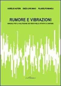 Rumore e vibrazioni. Manuale per la valutazione dei rischi nelle attivit&agrave; di cantiere