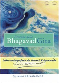 L'essenza della Bhagavad Gita. Commentata da Paramhansa yogananda nei ricordi del suo discepolo Swami Kriyananda