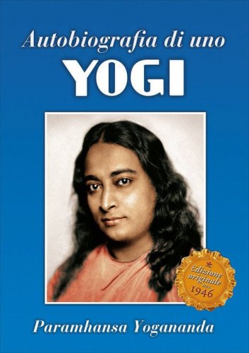 Autobiografia di uno yogi. Uno dei classici spirituali pi&ugrave; amati
