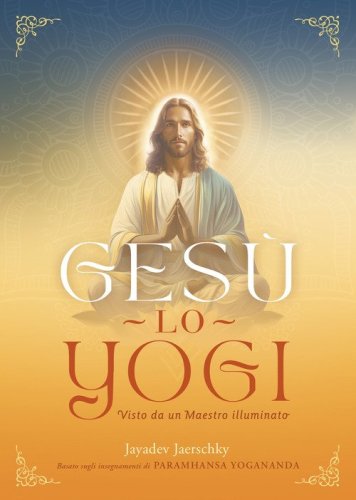 Ges&ugrave; lo yogi. Visto da un maestro illuminato