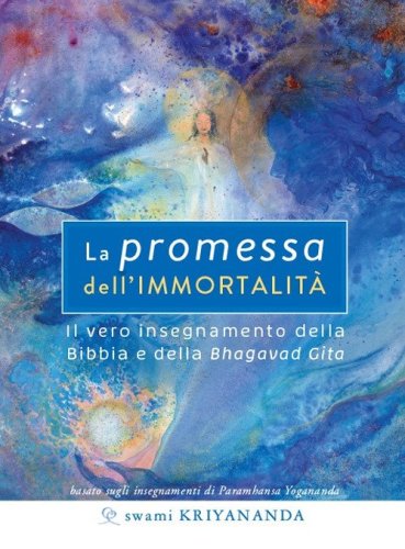 La promessa dell'immortalit&agrave;. Il vero insegnamento della Bibbia e della Bhagavad Gita