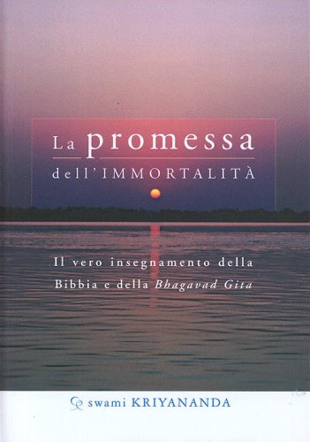 La promessa dell'immortalit&agrave;. Il vero insegnamento della Bibbia e della Bhagavad Gita