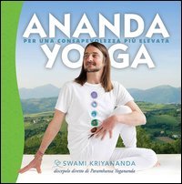 Ananda yoga. Per una consapevolezza pi&ugrave; elevata