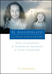 Il discepolo. Dagli insegnamenti di Paramhansa Yogananda & Swami Kriyananda
