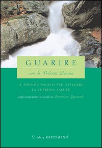 Guarire con la volont&agrave; divina. Il sistema yogico per ottenere la suprema salute