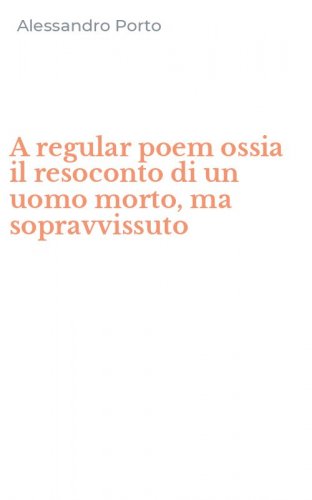 A regular poem ossia il resoconto di un uomo morto, ma sopravvissuto