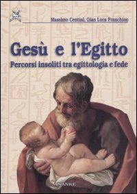 Ges&ugrave; e l'Egitto. Percorsi insoliti tra egittologia e fede