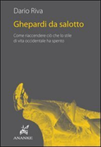 Ghepardi da salotto. Come riaccendere ci&ograve; che lo stile di vita occidentale ha spento