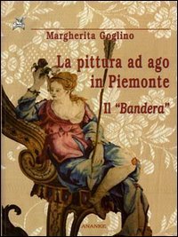 La pittura ad ago in Piemonte. Il &laquo;Bandera&raquo;